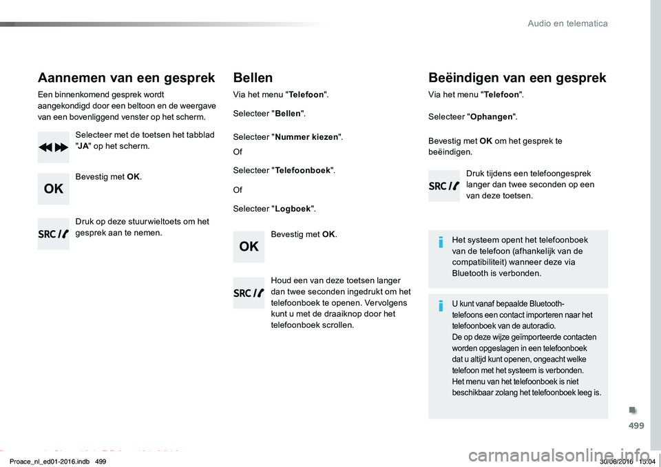 TOYOTA PROACE 2019 Instructieboekje (in Dutch) 499
Proace_nl_Chap10d_RD6_ed01-2016
Aannemen van een gesprek
Een binnenkomend gesprek wordt aangekondigd door een beltoon en de weergave van een bovenliggend venster op het scherm.
Selecteer met de to TOYOTA PROACE 2019 Instructieboekje (in Dutch) 499
Proace_nl_Chap10d_RD6_ed01-2016
Aannemen van een gesprek
Een binnenkomend gesprek wordt aangekondigd door een beltoon en de weergave van een bovenliggend venster op het scherm.
Selecteer met de to