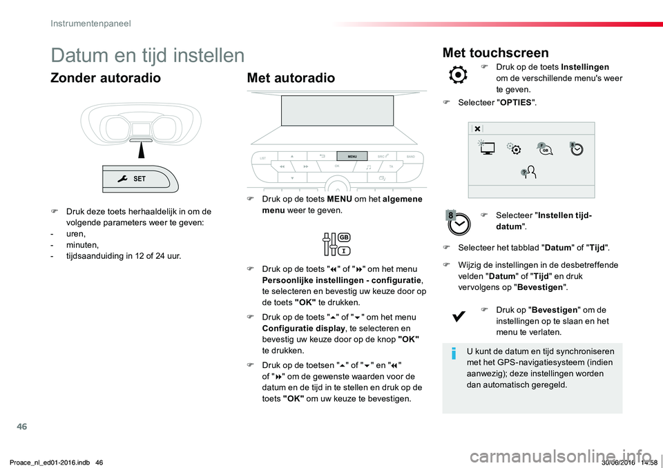 TOYOTA PROACE 2019 Instructieboekje (in Dutch) 46
Met touchscreenDatum en tijd instellen
F Selecteer "Instellen tijd-datum".
F Druk op de toets Instellingen om de verschillende menu's weer te geven.
F Wijzig de instellingen in de desbe TOYOTA PROACE 2019 Instructieboekje (in Dutch) 46
Met touchscreenDatum en tijd instellen
F Selecteer "Instellen tijd-datum".
F Druk op de toets Instellingen om de verschillende menu's weer te geven.
F Wijzig de instellingen in de desbe