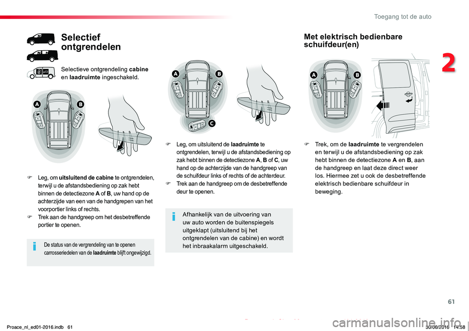 TOYOTA PROACE 2019 Instructieboekje (in Dutch) 61
Proace_nl_Chap02_ouvertures_ed01-2016
Afhankelijk van de uitvoering van uw auto worden de buitenspiegels uitgeklapt (uitsluitend bij het ontgrendelen van de cabine) en wordt het inbraakalarm uitges TOYOTA PROACE 2019 Instructieboekje (in Dutch) 61
Proace_nl_Chap02_ouvertures_ed01-2016
Afhankelijk van de uitvoering van uw auto worden de buitenspiegels uitgeklapt (uitsluitend bij het ontgrendelen van de cabine) en wordt het inbraakalarm uitges