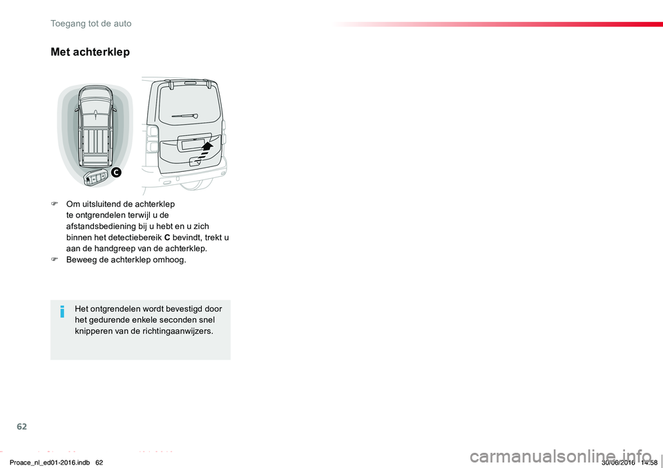 TOYOTA PROACE 2019 Instructieboekje (in Dutch) 62
Proace_nl_Chap02_ouvertures_ed01-2016
Met achterklep
F Om uitsluitend de achterklep te ontgrendelen ter wijl u de afstandsbediening bij u hebt en u zich binnen het detectiebereik C bevindt, trekt u TOYOTA PROACE 2019 Instructieboekje (in Dutch) 62
Proace_nl_Chap02_ouvertures_ed01-2016
Met achterklep
F Om uitsluitend de achterklep te ontgrendelen ter wijl u de afstandsbediening bij u hebt en u zich binnen het detectiebereik C bevindt, trekt u