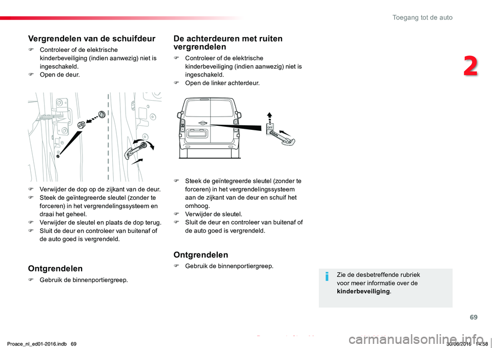 TOYOTA PROACE 2019  Instructieboekje (in Dutch) 69
Proace_nl_Chap02_ouvertures_ed01-2016
Zie de desbetreffende rubriek voor meer informatie over de kinderbeveiliging.
Vergrendelen van de schuifdeur
F Controleer of de elektrische kinderbeveiliging (