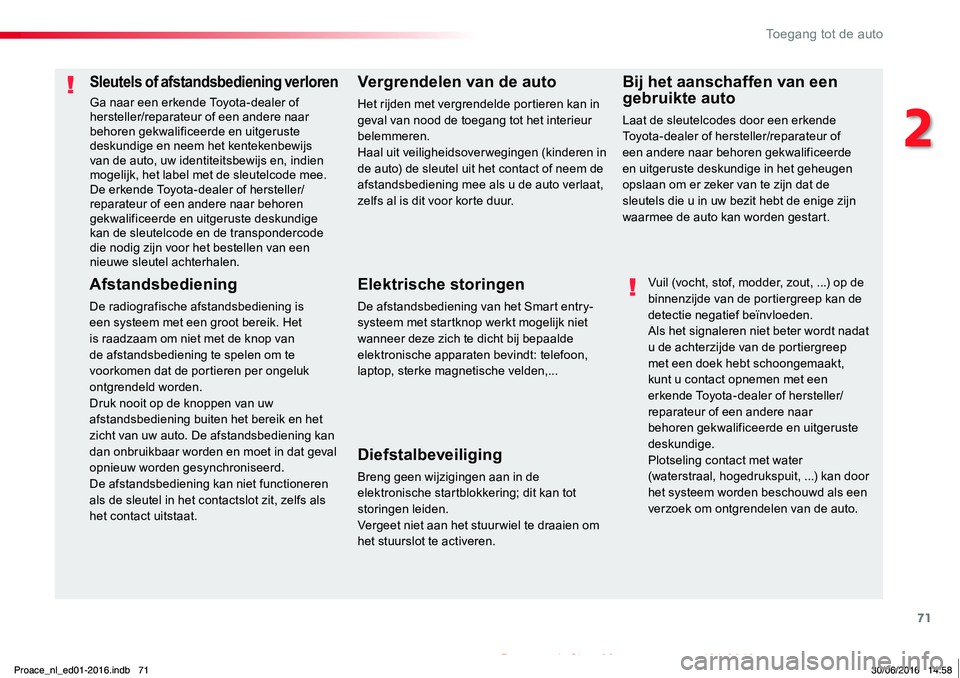 TOYOTA PROACE 2019  Instructieboekje (in Dutch) 71
Proace_nl_Chap02_ouvertures_ed01-2016
Sleutels of afstandsbediening verloren
Ga naar een erkende Toyota-dealer of hersteller/reparateur of een andere naar behoren gekwalificeerde en uitgeruste desk
