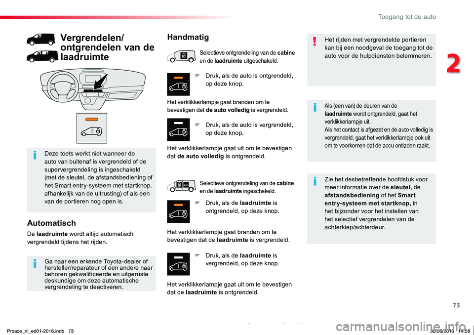 TOYOTA PROACE 2019  Instructieboekje (in Dutch) 73
Proace_nl_Chap02_ouvertures_ed01-2016
F Druk, als de auto is ontgrendeld, op deze knop.
F Druk, als de laadruimte is vergrendeld, op deze knop.
Zie het desbetreffende hoofdstuk voor meer informatie