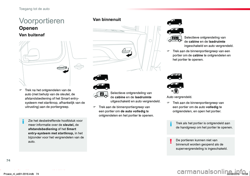 TOYOTA PROACE 2019  Instructieboekje (in Dutch) 74
Proace_nl_Chap02_ouvertures_ed01-2016
Voorportieren
Openen
Van buitenaf
F Trek aan de binnenportiergreep van een portier om de auto volledig te ontgrendelen en het portier te openen.
F Trek aan de 
