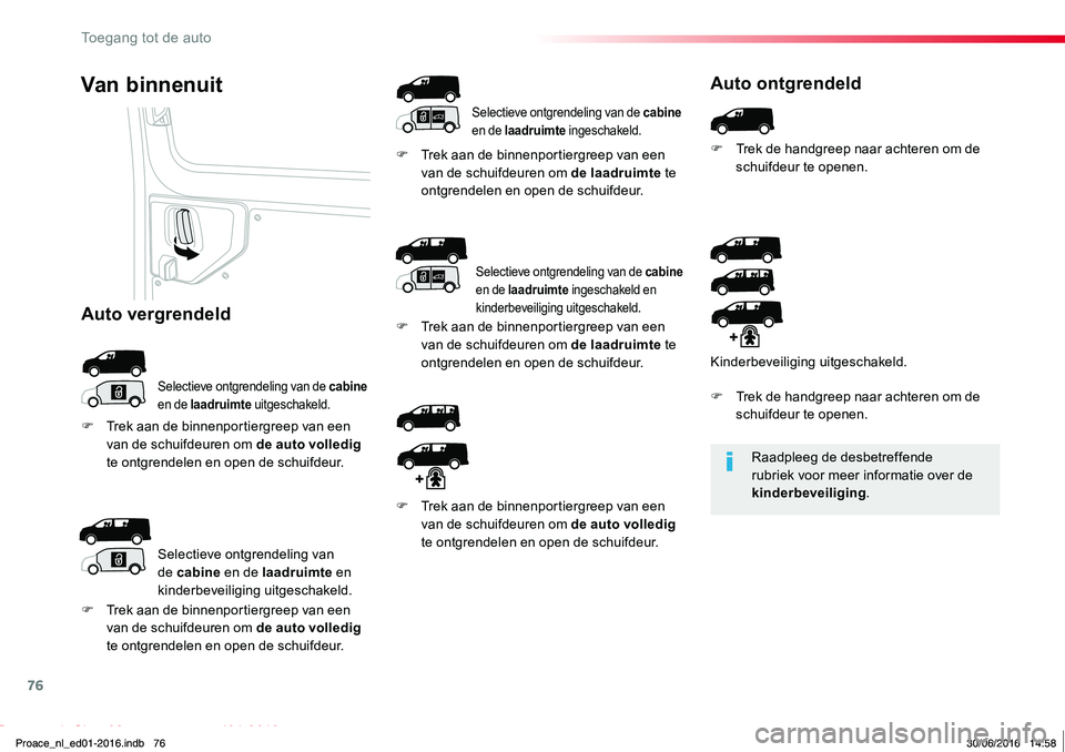 TOYOTA PROACE 2019 Instructieboekje (in Dutch) 76
Proace_nl_Chap02_ouvertures_ed01-2016
Raadpleeg de desbetreffende rubriek voor meer informatie over de kinderbeveiliging.
Van binnenuit
Selectieve ontgrendeling van de cabine en de laadruimte uitge TOYOTA PROACE 2019 Instructieboekje (in Dutch) 76
Proace_nl_Chap02_ouvertures_ed01-2016
Raadpleeg de desbetreffende rubriek voor meer informatie over de kinderbeveiliging.
Van binnenuit
Selectieve ontgrendeling van de cabine en de laadruimte uitge