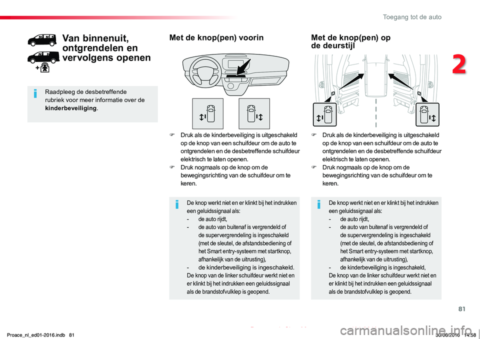 TOYOTA PROACE 2019 Instructieboekje (in Dutch) 81
Proace_nl_Chap02_ouvertures_ed01-2016
F Druk als de kinderbeveiliging is uitgeschakeld op de knop van een schuifdeur om de auto te ontgrendelen en de desbetreffende schuifdeur elektrisch te laten o TOYOTA PROACE 2019 Instructieboekje (in Dutch) 81
Proace_nl_Chap02_ouvertures_ed01-2016
F Druk als de kinderbeveiliging is uitgeschakeld op de knop van een schuifdeur om de auto te ontgrendelen en de desbetreffende schuifdeur elektrisch te laten o