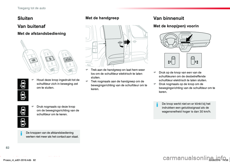TOYOTA PROACE 2019 Instructieboekje (in Dutch) 82
Proace_nl_Chap02_ouvertures_ed01-2016
De knoppen van de afstandsbediening werken niet meer als het contact aan staat.
Sluiten
Van buitenaf
F Druk op de knop van een van de schuifdeuren om de desbet TOYOTA PROACE 2019 Instructieboekje (in Dutch) 82
Proace_nl_Chap02_ouvertures_ed01-2016
De knoppen van de afstandsbediening werken niet meer als het contact aan staat.
Sluiten
Van buitenaf
F Druk op de knop van een van de schuifdeuren om de desbet