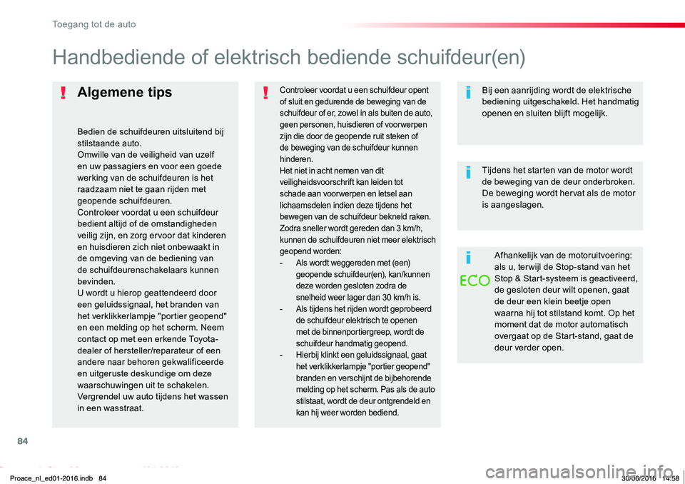 TOYOTA PROACE 2019 Instructieboekje (in Dutch) 84
Proace_nl_Chap02_ouvertures_ed01-2016
Algemene tips
Bedien de schuifdeuren uitsluitend bij stilstaande auto.Omwille van de veiligheid van uzelf en uw passagiers en voor een goede werking van de sch TOYOTA PROACE 2019 Instructieboekje (in Dutch) 84
Proace_nl_Chap02_ouvertures_ed01-2016
Algemene tips
Bedien de schuifdeuren uitsluitend bij stilstaande auto.Omwille van de veiligheid van uzelf en uw passagiers en voor een goede werking van de sch