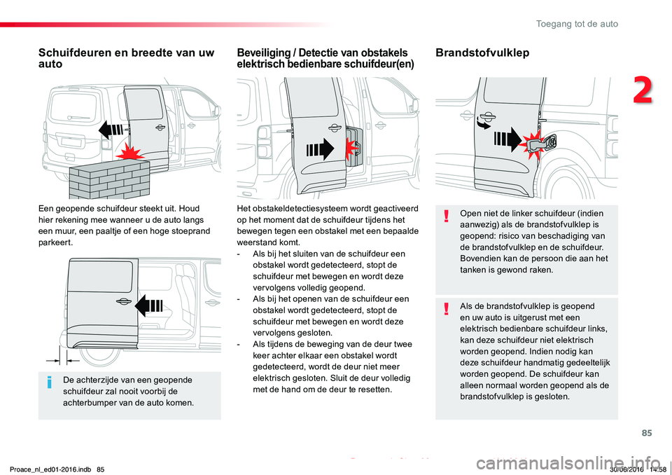 TOYOTA PROACE 2019 Instructieboekje (in Dutch) 85
Proace_nl_Chap02_ouvertures_ed01-2016
De achterzijde van een geopende schuifdeur zal nooit voorbij de achterbumper van de auto komen.
Schuifdeuren en breedte van uw auto
Een geopende schuifdeur ste TOYOTA PROACE 2019 Instructieboekje (in Dutch) 85
Proace_nl_Chap02_ouvertures_ed01-2016
De achterzijde van een geopende schuifdeur zal nooit voorbij de achterbumper van de auto komen.
Schuifdeuren en breedte van uw auto
Een geopende schuifdeur ste