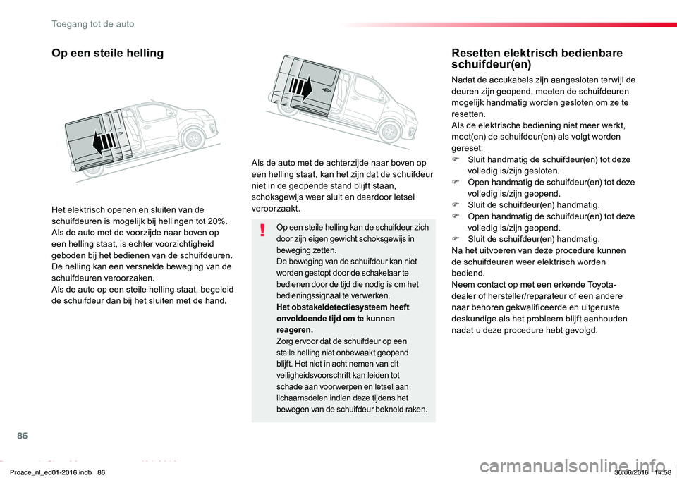 TOYOTA PROACE 2019 Instructieboekje (in Dutch) 86
Proace_nl_Chap02_ouvertures_ed01-2016
Op een steile helling kan de schuifdeur zich door zijn eigen gewicht schoksgewijs in beweging zetten.De beweging van de schuifdeur kan niet worden gestopt door TOYOTA PROACE 2019 Instructieboekje (in Dutch) 86
Proace_nl_Chap02_ouvertures_ed01-2016
Op een steile helling kan de schuifdeur zich door zijn eigen gewicht schoksgewijs in beweging zetten.De beweging van de schuifdeur kan niet worden gestopt door