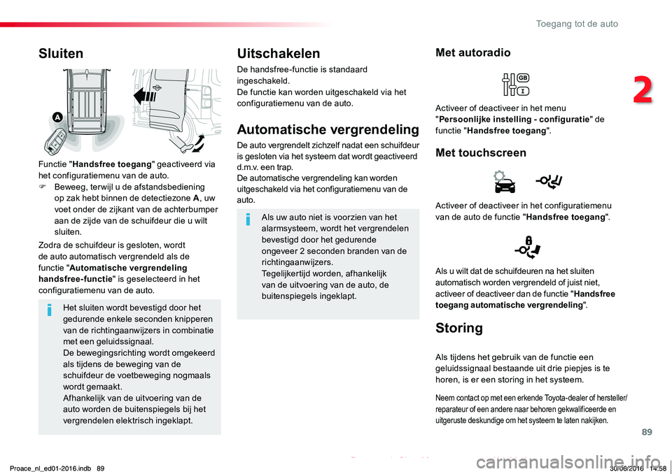 TOYOTA PROACE 2019 Instructieboekje (in Dutch) 89
Proace_nl_Chap02_ouvertures_ed01-2016
Het sluiten wordt bevestigd door het gedurende enkele seconden knipperen
van de richtingaanwijzers in combinatie met een geluidssignaal.De bewegingsrichting w TOYOTA PROACE 2019 Instructieboekje (in Dutch) 89
Proace_nl_Chap02_ouvertures_ed01-2016
Het sluiten wordt bevestigd door het gedurende enkele seconden knipperen
van de richtingaanwijzers in combinatie met een geluidssignaal.De bewegingsrichting w