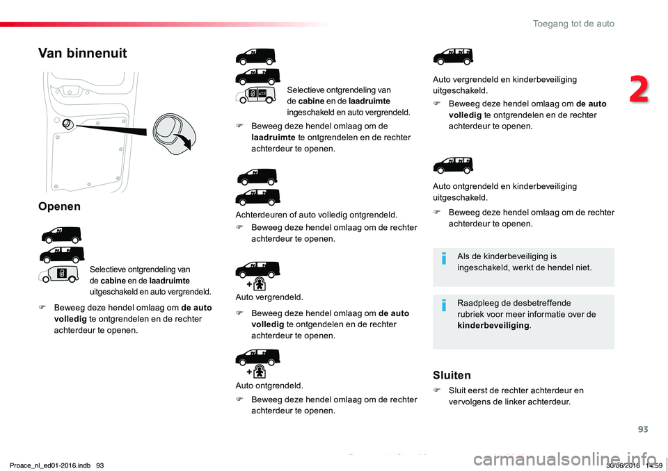 TOYOTA PROACE 2019 Instructieboekje (in Dutch) 93
Proace_nl_Chap02_ouvertures_ed01-2016
Als de kinderbeveiliging is ingeschakeld, werkt de hendel niet.
Raadpleeg de desbetreffende rubriek voor meer informatie over de kinderbeveiliging.
Van binnenu TOYOTA PROACE 2019 Instructieboekje (in Dutch) 93
Proace_nl_Chap02_ouvertures_ed01-2016
Als de kinderbeveiliging is ingeschakeld, werkt de hendel niet.
Raadpleeg de desbetreffende rubriek voor meer informatie over de kinderbeveiliging.
Van binnenu