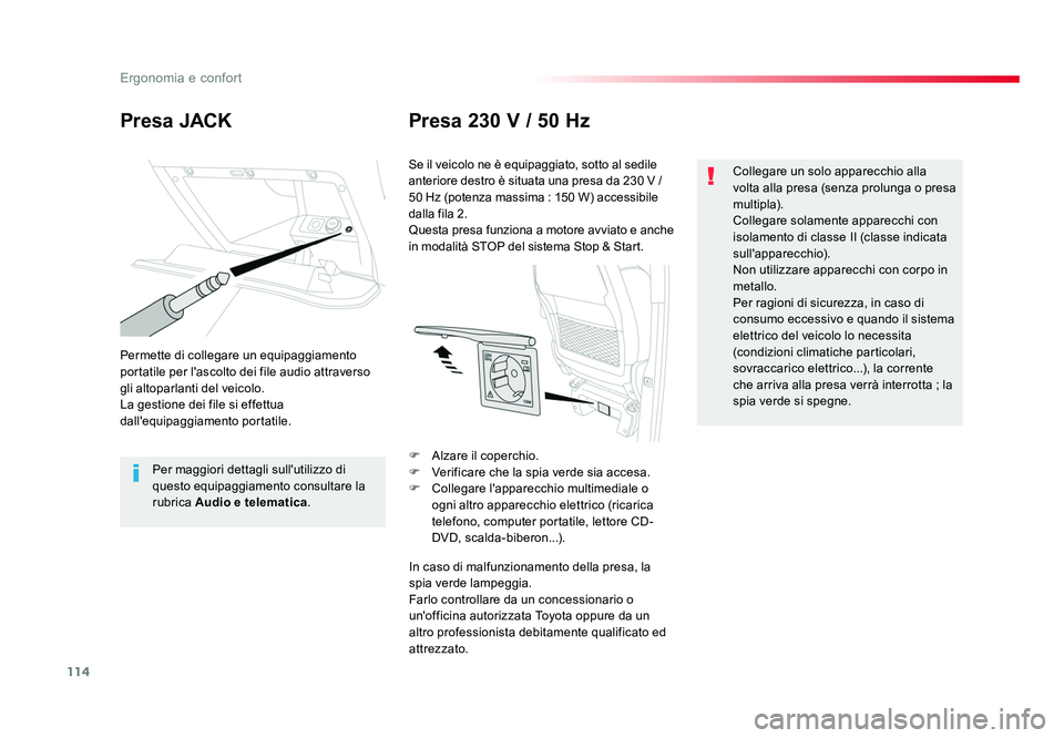 TOYOTA PROACE 2019  Manuale duso (in Italian) 114
Ergonomia e confort
Spacetourer-VP_it_Chap03_ergonomie-et-confort_ed01-2016
Presa JACKPresa 230 V / 50 Hz
Permette di collegare un equipaggiamento 
portatile per l'ascolto dei file audio attra