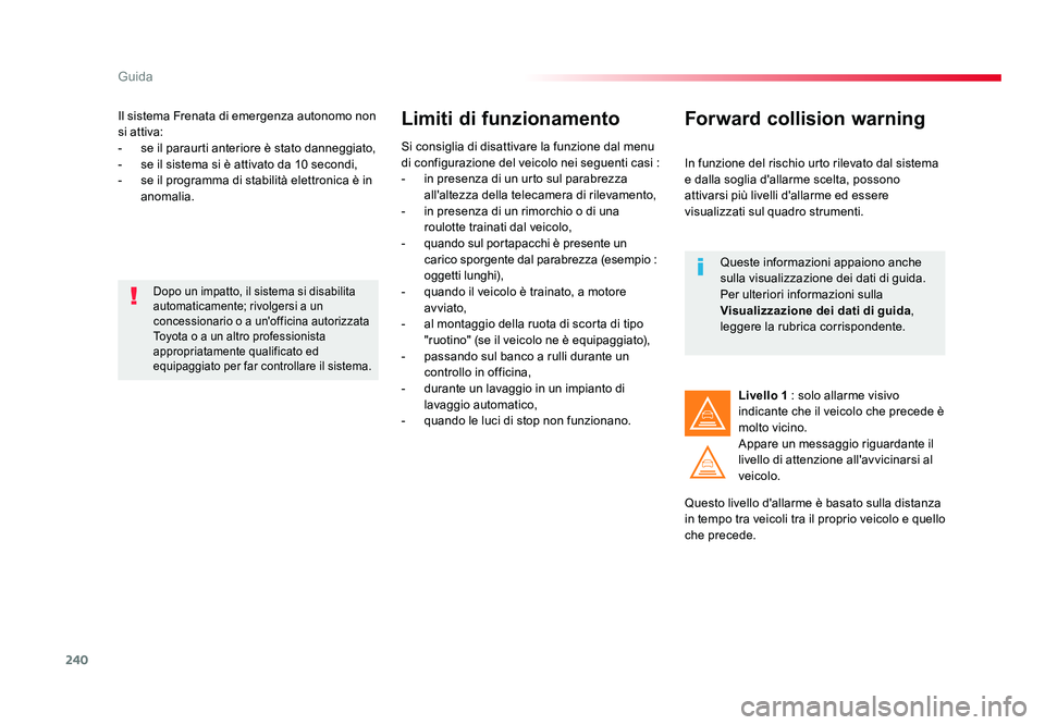 TOYOTA PROACE 2019 Manuale duso (in Italian) 240
Guida
Spacetourer-VP_it_Chap06_conduite_ed01-2016
Il sistema Frenata di emergenza autonomo non
si attiva:
- se il paraurti anteriore è stato danneggiato,
- se il sistema si è attivato da 10 s TOYOTA PROACE 2019 Manuale duso (in Italian) 240
Guida
Spacetourer-VP_it_Chap06_conduite_ed01-2016
Il sistema Frenata di emergenza autonomo non
si attiva:
- se il paraurti anteriore è stato danneggiato,
- se il sistema si è attivato da 10 s