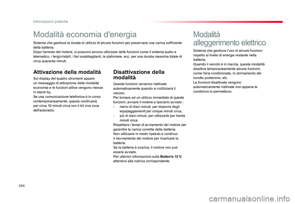 TOYOTA PROACE 2019  Manuale duso (in Italian) 266
Informazioni pratiche
Spacetourer-VP_it_Chap07_info-pratiques_ed01-2016
Modalità economia d'energia
Sistema che gestisce la durata di utilizzo di alcune funzioni per preservare una carica suf