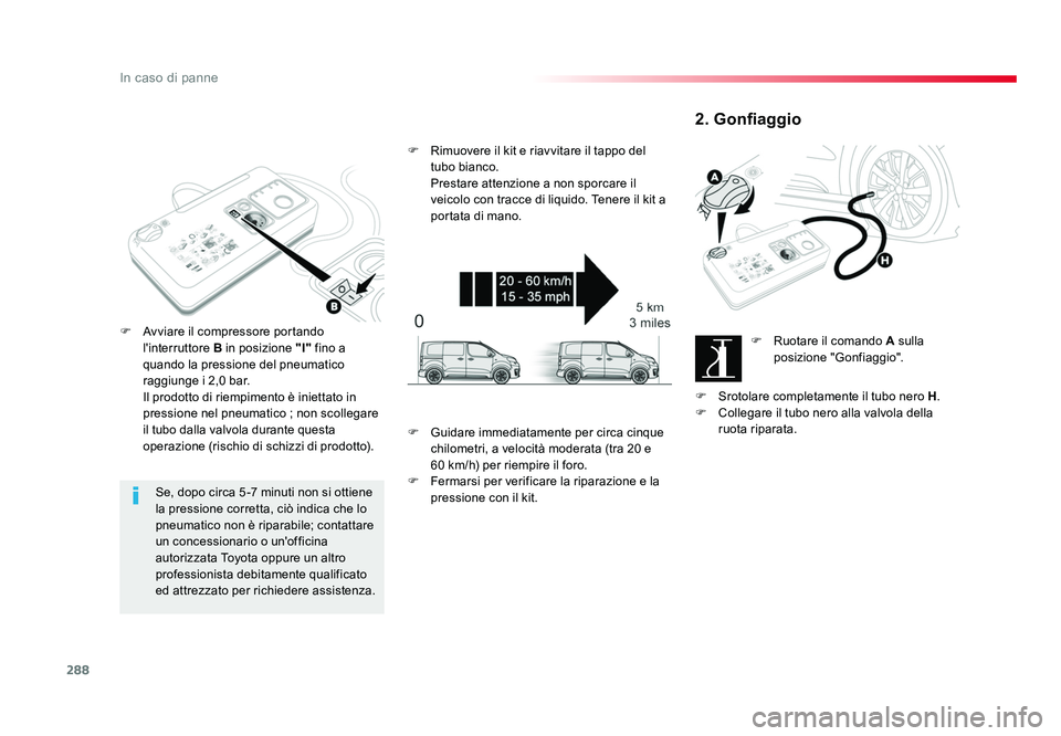 TOYOTA PROACE 2019 Manuale duso (in Italian) 288
In caso di panne
Spacetourer-VP_it_Chap08_En-cas-de-panne_ed01-2016
Se, dopo circa 5 -7 minuti non si ottiene
la pressione corretta, ciò indica che lo
pneumatico non è riparabile; contattare
TOYOTA PROACE 2019 Manuale duso (in Italian) 288
In caso di panne
Spacetourer-VP_it_Chap08_En-cas-de-panne_ed01-2016
Se, dopo circa 5 -7 minuti non si ottiene
la pressione corretta, ciò indica che lo
pneumatico non è riparabile; contattare