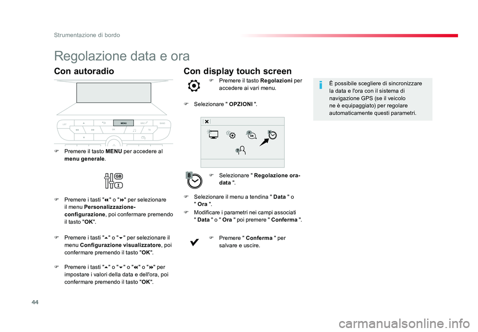 TOYOTA PROACE 2019  Manuale duso (in Italian) 44
Strumentazione di bordo
Con display touch screen
Regolazione data e ora
F Selezionare "  Regolazione ora-
data  ".
F  Premere il tasto Regolazioni
 per 
accedere ai vari menu.
F   Modificar