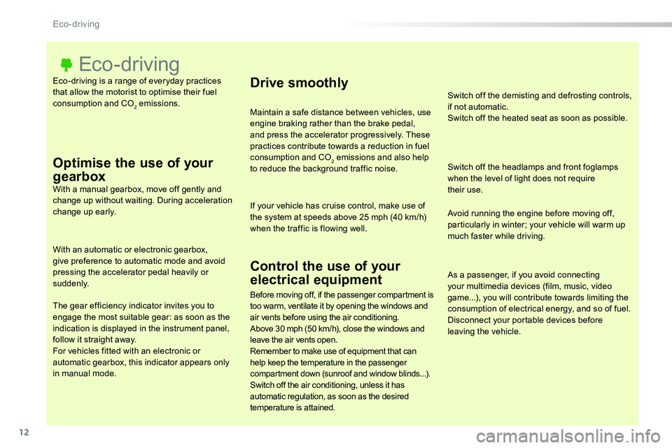 TOYOTA PROACE 2019   (in English) User Guide 12
Eco-driving is a range of everyday practices that allow the motorist to optimise their fuel consumption and CO2 emissions.
Eco-driving
Optimise the use of your 
gearboxWith a manual gearbox, move o