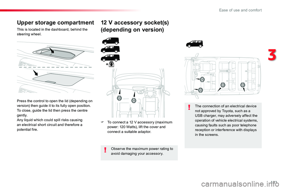 TOYOTA PROACE 2019 Owners Manual (in English) 121
Upper storage compartment
This is located in the dashboard, behind the steering wheel.
Press the control to open the lid (depending on version) then guide it to its fully open position.To close, g TOYOTA PROACE 2019 Owners Manual (in English) 121
Upper storage compartment
This is located in the dashboard, behind the steering wheel.
Press the control to open the lid (depending on version) then guide it to its fully open position.To close, g