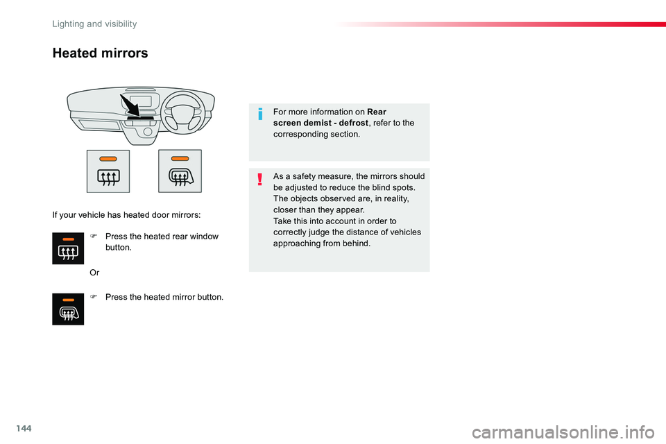 TOYOTA PROACE 2019  Owners Manual (in English) 144
Heated mirrors
Or
As a safety measure, the mirrors should be adjusted to reduce the blind spots.The objects observed are, in reality, closer than they appear.Take this into account in order to cor