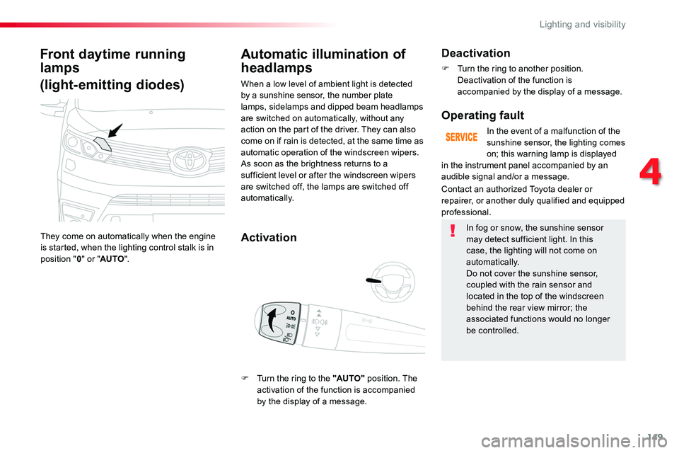 TOYOTA PROACE 2019 Owners Manual (in English) 149
Front daytime running
lamps
(light-emitting diodes)
They come on automatically when the engine is started, when the lighting control stalk is in position "0" or "AUTO".
Automatic TOYOTA PROACE 2019 Owners Manual (in English) 149
Front daytime running
lamps
(light-emitting diodes)
They come on automatically when the engine is started, when the lighting control stalk is in position "0" or "AUTO".
Automatic