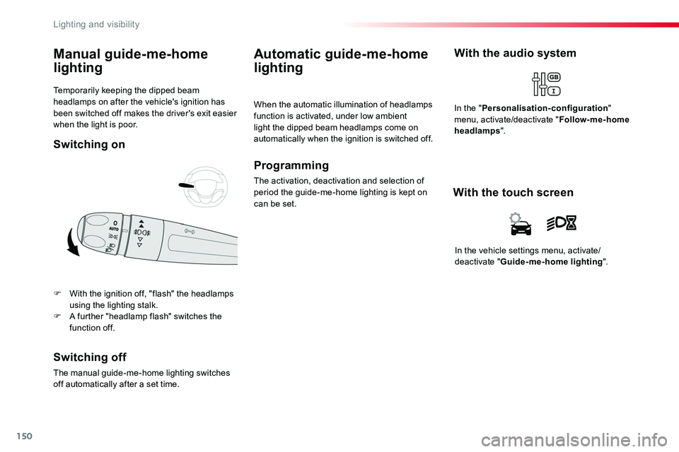 TOYOTA PROACE 2019  Owners Manual (in English) 150
Temporarily keeping the dipped beam headlamps on after the vehicle's ignition has been switched off makes the driver's exit easier when the light is poor.
Manual guide-me-home 
lighting
F 