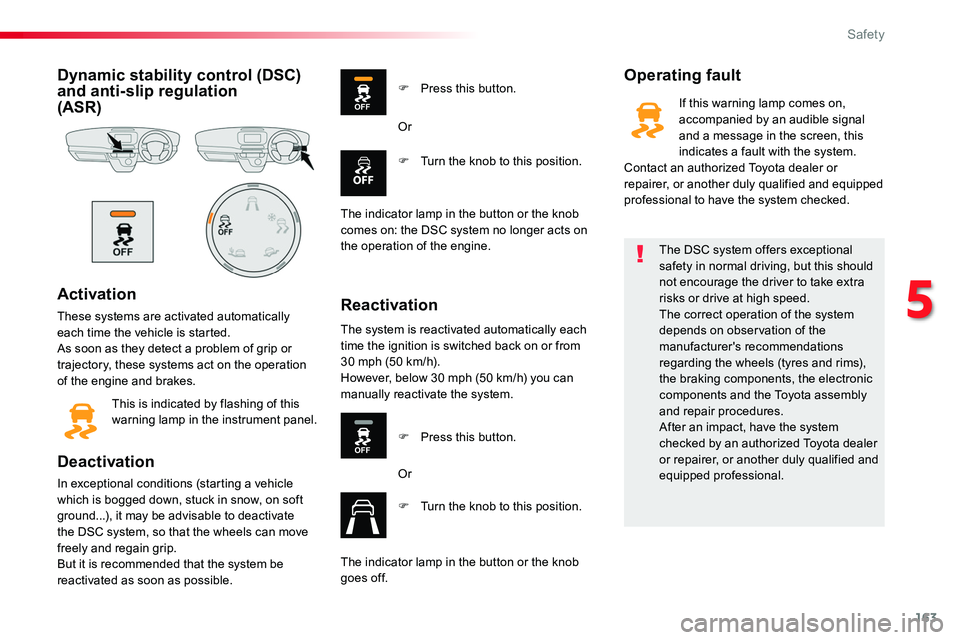 TOYOTA PROACE 2019 Owners Manual (in English) 163
Dynamic stability control (DSC) and anti-slip regulation (ASR)
Activation
These systems are activated automatically each time the vehicle is started.As soon as they detect a problem of grip or tr TOYOTA PROACE 2019 Owners Manual (in English) 163
Dynamic stability control (DSC) and anti-slip regulation (ASR)
Activation
These systems are activated automatically each time the vehicle is started.As soon as they detect a problem of grip or tr