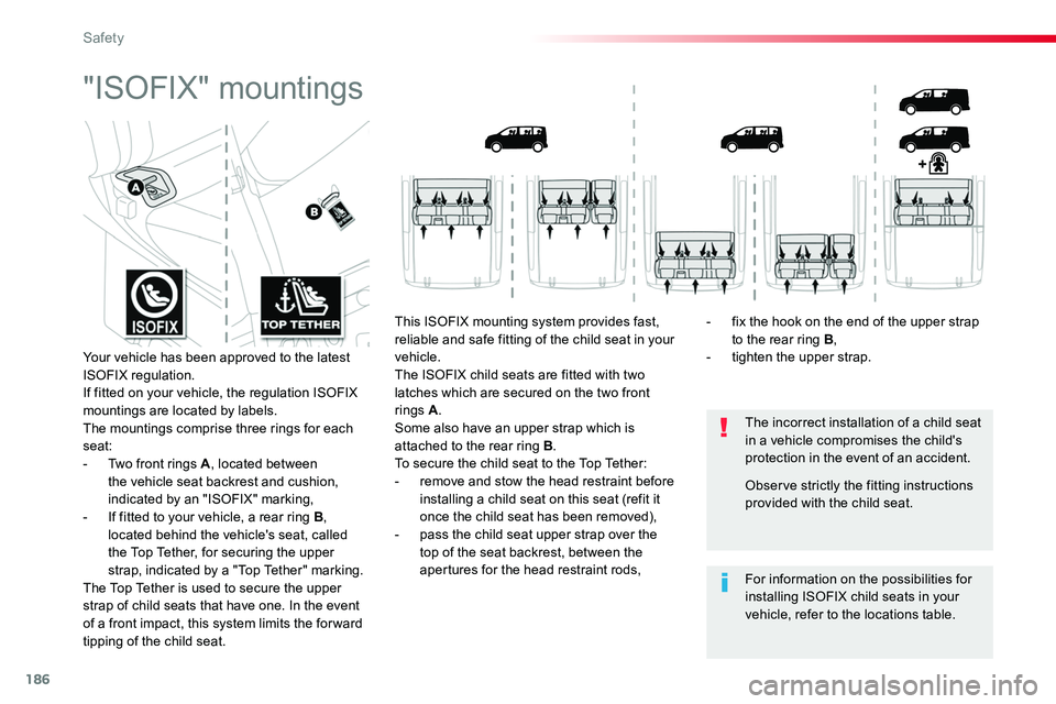 TOYOTA PROACE 2019  Owners Manual (in English) 186
"ISOFIX" mountings
The incorrect installation of a child seat in a vehicle compromises the child's protection in the event of an accident.
For information on the possibilities for inst
