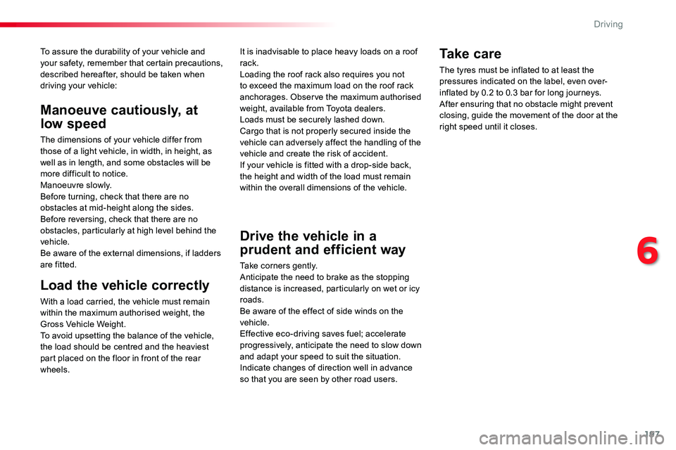 TOYOTA PROACE 2019  Owners Manual (in English) 197
To assure the durability of your vehicle and your safety, remember that certain precautions, described hereafter, should be taken when driving your vehicle:
Load the vehicle correctly
With a load 