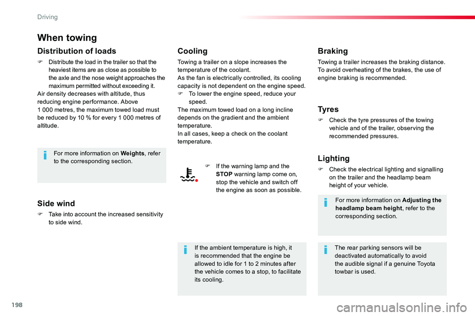 TOYOTA PROACE 2019  Owners Manual (in English) 198
When towing
Distribution of loads
F Distribute the load in the trailer so that the heaviest items are as close as possible to the axle and the nose weight approaches the maximum permitted without 