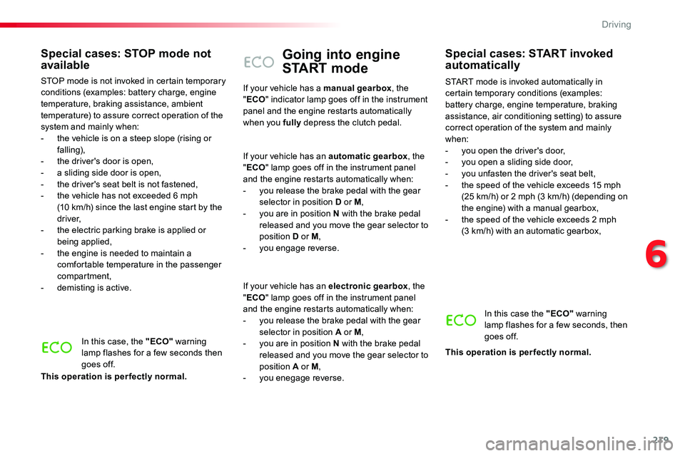 TOYOTA PROACE 2019  Owners Manual (in English) 219
Going into engine 
START mode
START mode is invoked automatically in certain temporary conditions (examples: battery charge, engine temperature, braking assistance, air conditioning setting) to as