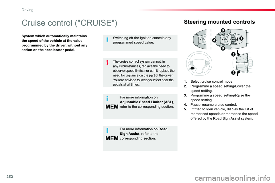 TOYOTA PROACE 2019  Owners Manual (in English) 232
MEM
MEM
Cruise control ("CRUISE")
System which automatically maintains the speed of the vehicle at the value programmed by the driver, without any action on the accelerator pedal.
Steering