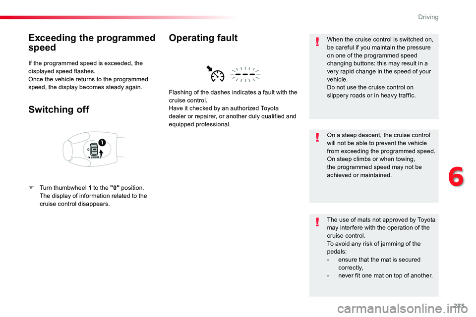 TOYOTA PROACE 2019  Owners Manual (in English) 235
Exceeding the programmed 
speed
If the programmed speed is exceeded, the displayed speed flashes.Once the vehicle returns to the programmed speed, the display becomes steady again.
Switching off
F