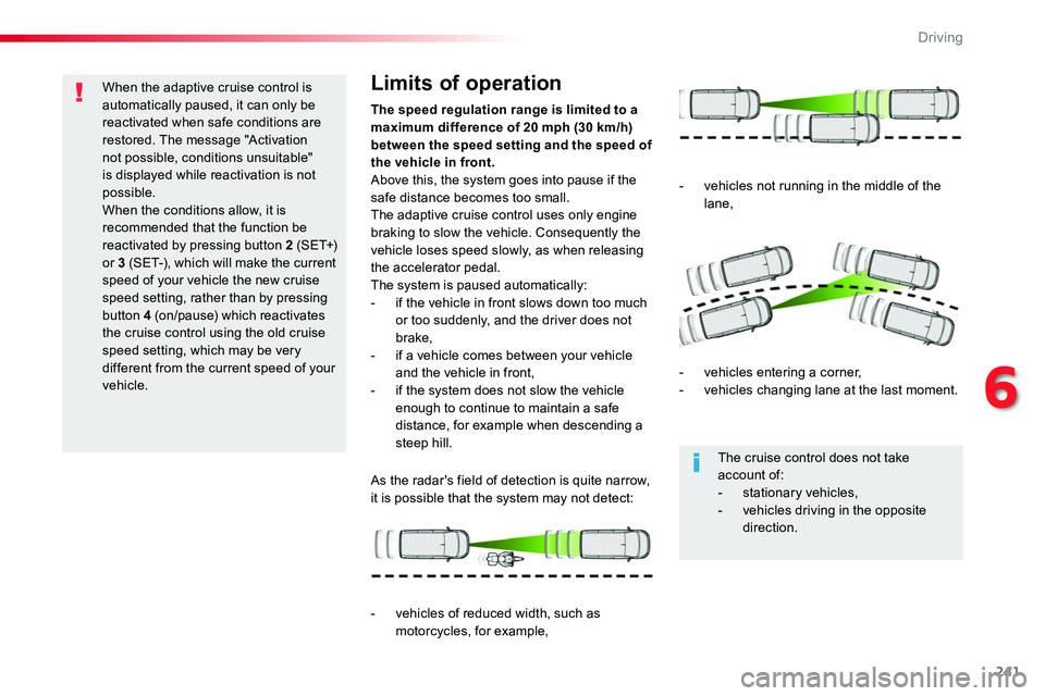 TOYOTA PROACE 2019  Owners Manual (in English) 241
When the adaptive cruise control is automatically paused, it can only be reactivated when safe conditions are restored. The message "Activation not possible, conditions unsuitable" is disp