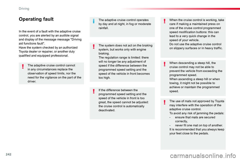 TOYOTA PROACE 2019  Owners Manual (in English) 242
In the event of a fault with the adaptive cruise control, you are alerted by an audible signal and display of the message message "Driving aid functions fault".Have the system checked by a