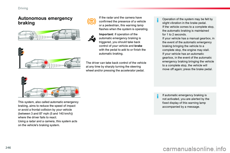 TOYOTA PROACE 2019  Owners Manual (in English) 246
This system, also called automatic emergency 
braking, aims to reduce the speed of impact or avoid a frontal collision by your vehicle (between 3 and 87 mph (5 and 140 km/h)) where the driver fail