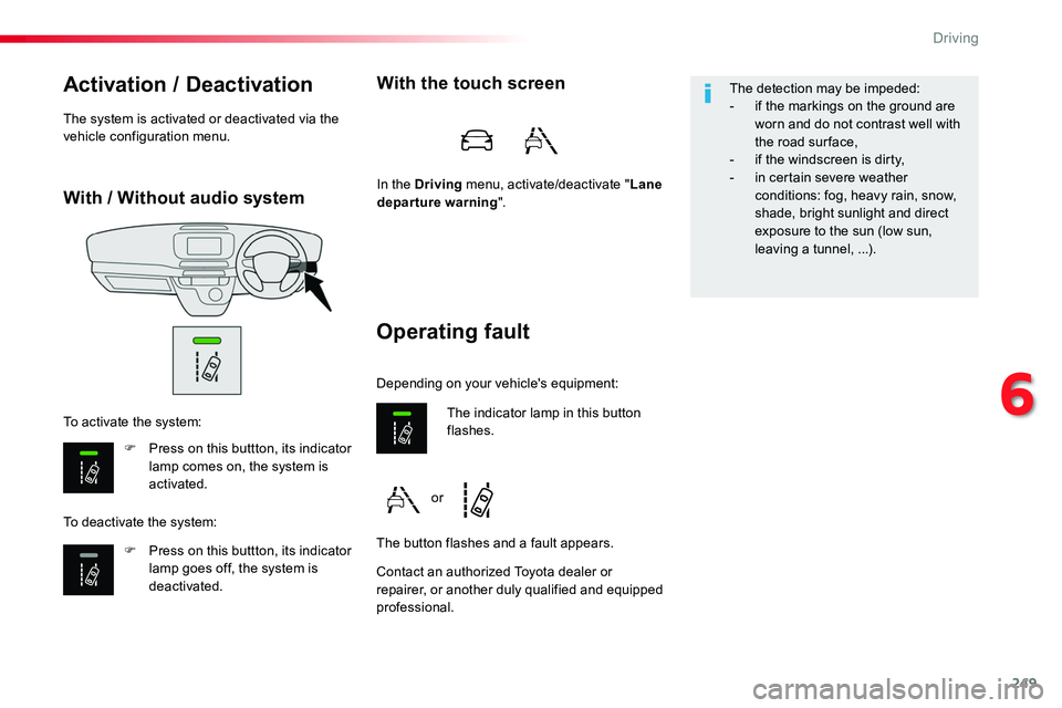 TOYOTA PROACE 2019  Owners Manual (in English) 249
With / Without audio system
Activation / Deactivation
F Press on this buttton, its indicator lamp comes on, the system is activated.
F Press on this buttton, its indicator lamp goes off, the syste