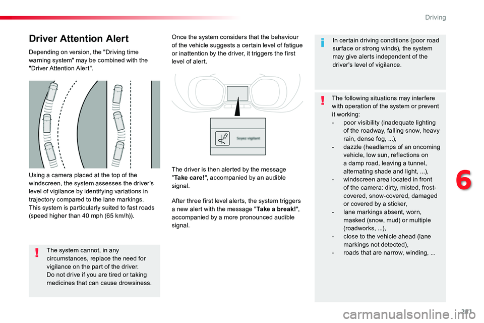 TOYOTA PROACE 2019  Owners Manual (in English) 251
Using a camera placed at the top of the windscreen, the system assesses the driver's level of vigilance by identifying variations in trajectory compared to the lane markings.This system is par