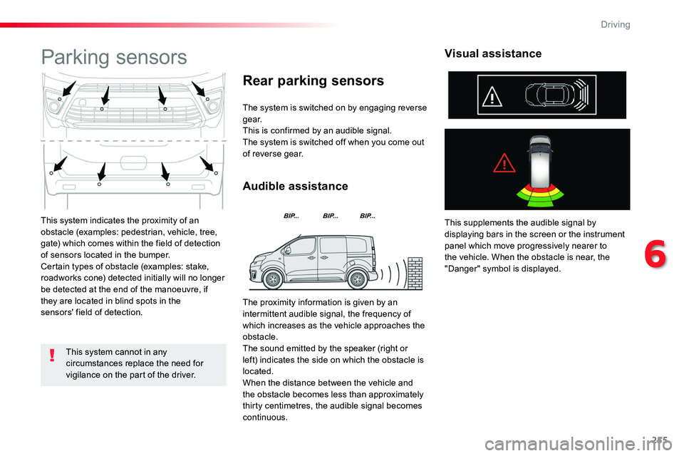 TOYOTA PROACE 2019  Owners Manual (in English) 255
This system indicates the proximity of an obstacle (examples: pedestrian, vehicle, tree, gate) which comes within the field of detection of sensors located in the bumper.Certain types of obstacle 