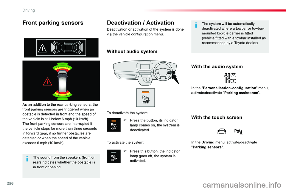 TOYOTA PROACE 2019  Owners Manual (in English) 256
Front parking sensors
As an addition to the rear parking sensors, the front parking sensors are triggered when an obstacle is detected in front and the speed of the vehicle is still below 6 mph (1