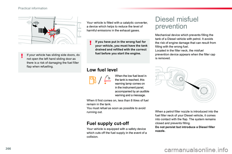 TOYOTA PROACE 2019  Owners Manual (in English) 266
Low fuel level
When the low fuel level in the tank is reached, this warning lamp comes on in the instrument panel, accompanied by an audible warning and a message.
Fuel supply cut-off
Your vehicle
