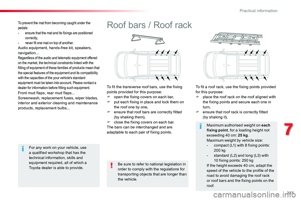 TOYOTA PROACE 2019  Owners Manual (in English) 273
Roof bars / Roof rack
To fit the transverse roof bars, use the fixing points provided for this purpose:F open the fixing covers on each bar,F put each fixing in place and lock them on the roof one