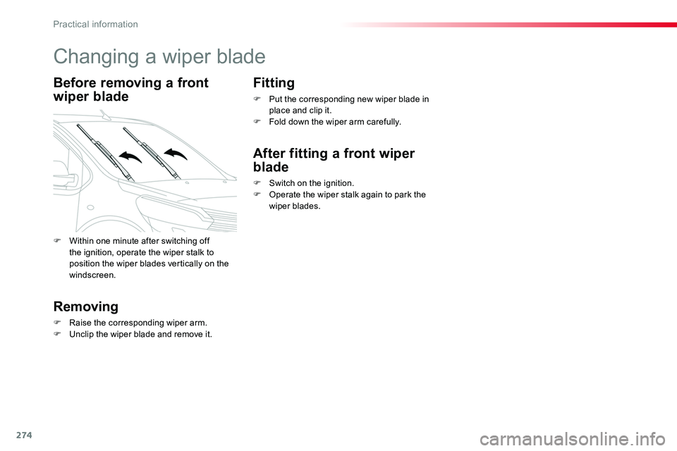 TOYOTA PROACE 2019  Owners Manual (in English) 274
Changing a wiper blade
Before removing a front 
wiper blade
Removing
F Raise the corresponding wiper arm.F Unclip the wiper blade and remove it.
Fitting
F Put the corresponding new wiper blade in 