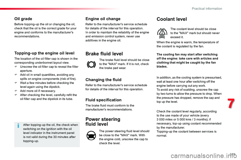 TOYOTA PROACE 2019  Owners Manual (in English) 279
Oil grade
Before topping-up the oil or changing the oil, check that the oil is the correct grade for your engine and conforms to the manufacturer's recommendations.
Topping-up the engine oil l