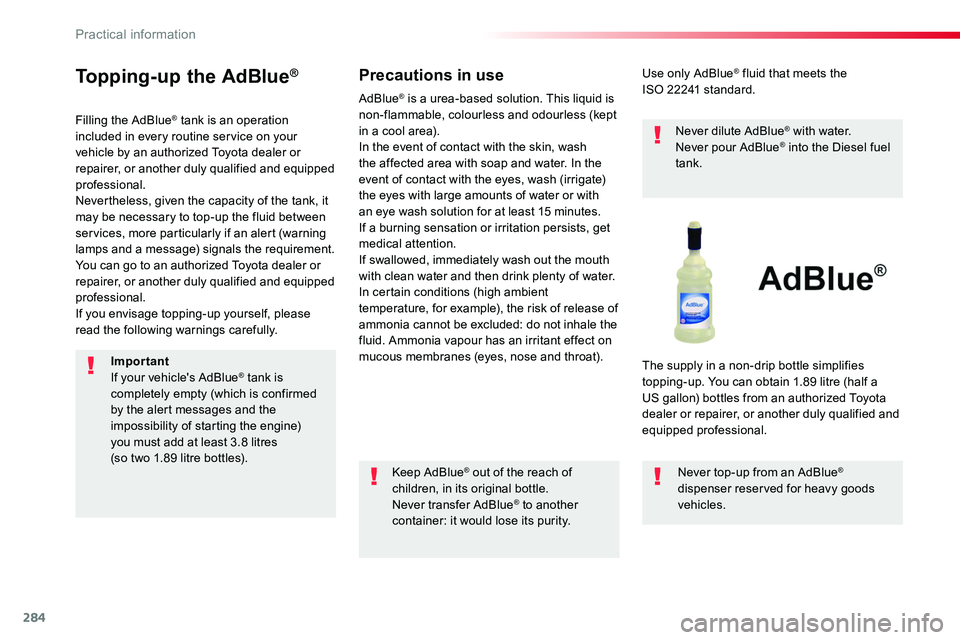 TOYOTA PROACE 2019  Owners Manual (in English) 284
Topping-up the AdBlue®
Filling the AdBlue® tank is an operation included in every routine service on your vehicle by an authorized Toyota dealer or repairer, or another duly qualified and equipp