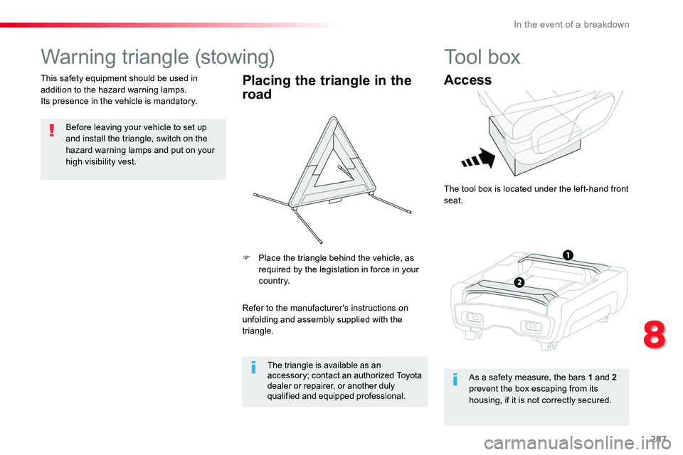 TOYOTA PROACE 2019 Owners Manual (in English) 287
Warning triangle (stowing)
Before leaving your vehicle to set up and install the triangle, switch on the hazard warning lamps and put on your
high visibility vest.
This safety equipment should be TOYOTA PROACE 2019 Owners Manual (in English) 287
Warning triangle (stowing)
Before leaving your vehicle to set up and install the triangle, switch on the hazard warning lamps and put on your
high visibility vest.
This safety equipment should be