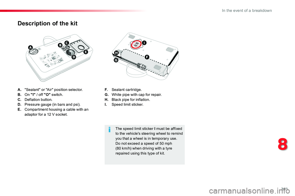 TOYOTA PROACE 2019 Owners Manual (in English) 291
A. "Sealant" or "Air" position selector.B. On "I" / off "O" switch.C. Deflation button.D. Pressure gauge (in bars and psi).E. Compartment housing a cable with an TOYOTA PROACE 2019 Owners Manual (in English) 291
A. "Sealant" or "Air" position selector.B. On "I" / off "O" switch.C. Deflation button.D. Pressure gauge (in bars and psi).E. Compartment housing a cable with an