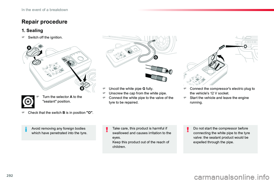 TOYOTA PROACE 2019 Owners Manual (in English) 292
Repair procedure
1. Sealing
F Uncoil the white pipe G fully.F Unscrew the cap from the white pipe.F Connect the white pipe to the valve of the tyre to be repaired.
F Connect the compressor's e TOYOTA PROACE 2019 Owners Manual (in English) 292
Repair procedure
1. Sealing
F Uncoil the white pipe G fully.F Unscrew the cap from the white pipe.F Connect the white pipe to the valve of the tyre to be repaired.
F Connect the compressor's e