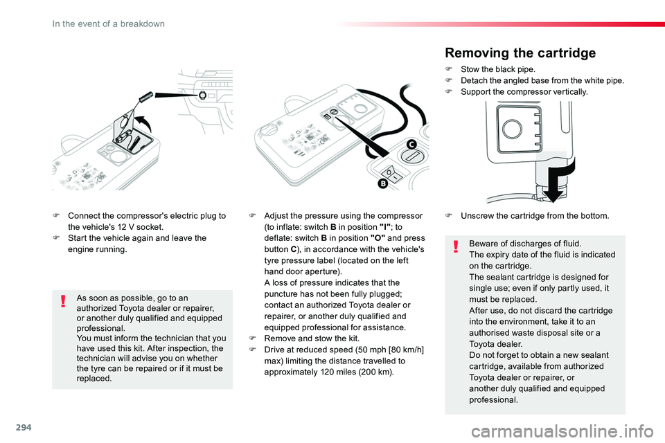TOYOTA PROACE 2019 Owners Manual (in English) 294
F Connect the compressor's electric plug to the vehicle's 12 V socket.F Start the vehicle again and leave the engine running.
F Adjust the pressure using the compressor (to inflate: switch TOYOTA PROACE 2019 Owners Manual (in English) 294
F Connect the compressor's electric plug to the vehicle's 12 V socket.F Start the vehicle again and leave the engine running.
F Adjust the pressure using the compressor (to inflate: switch