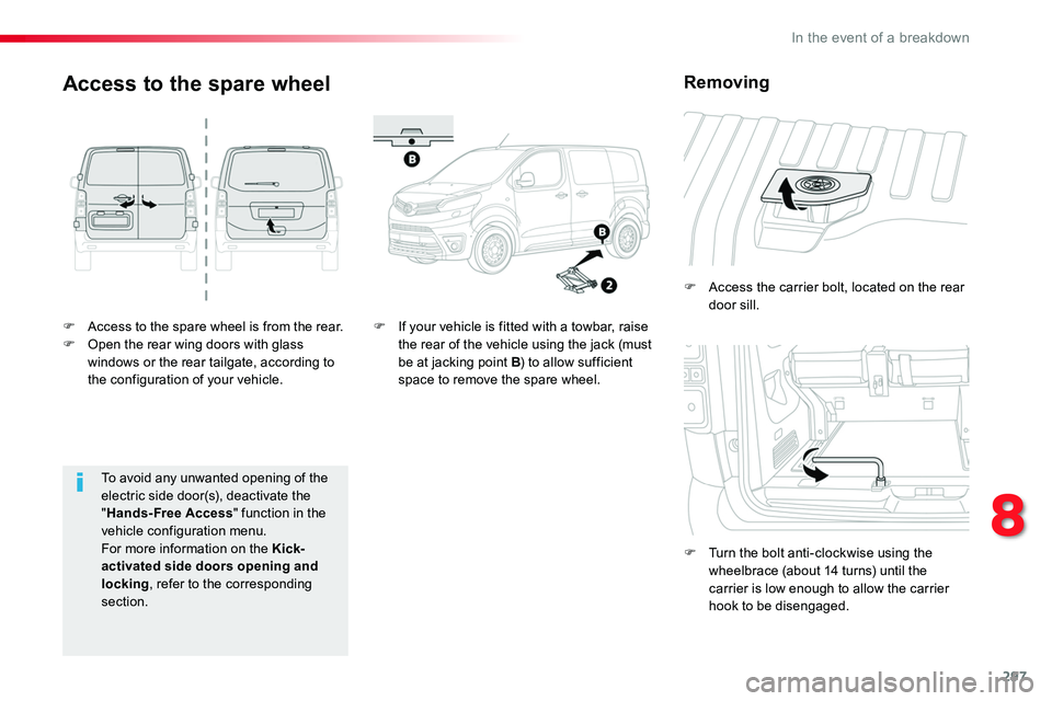 TOYOTA PROACE 2019  Owners Manual (in English) 297
F Access to the spare wheel is from the rear.F Open the rear wing doors with glass windows or the rear tailgate, according to the configuration of your vehicle.
F Access the carrier bolt, located 
